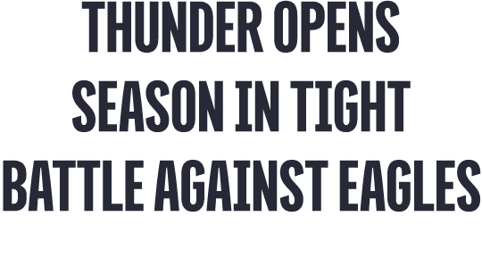 thunder OPENS SEASON IN TIGHT BATTLE AGAINST EAGLES