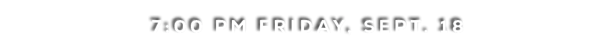 7:00 pm friday, SEPT. 18