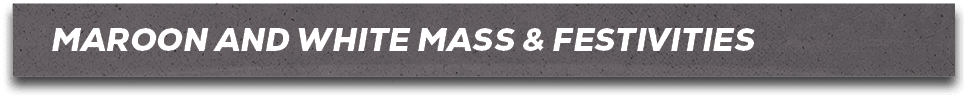 MAROON AND WHITE MASS & FESTIVITIES