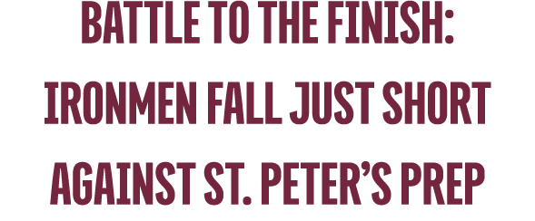 Battle to the Finish: Ironmen Fall just Short Against St. Peter’s Prep