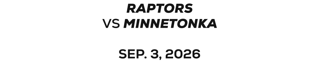 Raptors VS MINNETONKA SEP. 3, 2026 