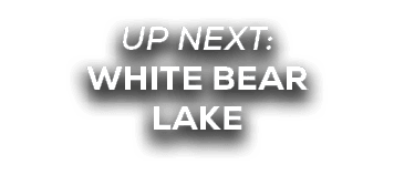 UP NEXT: WHITE BEAR LAKE