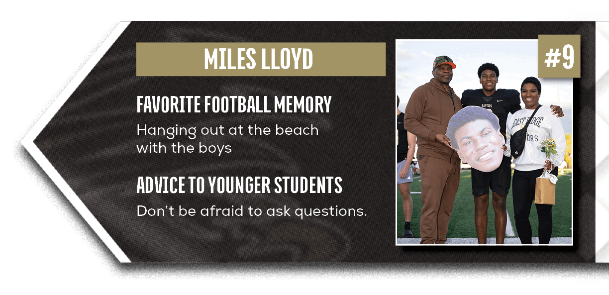Don’t be afraid to ask questions.,Hanging out at the beach with the boys,ADVICE TO YOUNGER STUDENTS,FAVORITE FOOTBALL...