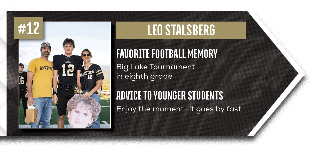 Enjoy the moment—it goes by fast.,Big Lake Tournament in eighth grade,ADVICE TO YOUNGER STUDENTS,FAVORITE FOOTBALL MEMOR