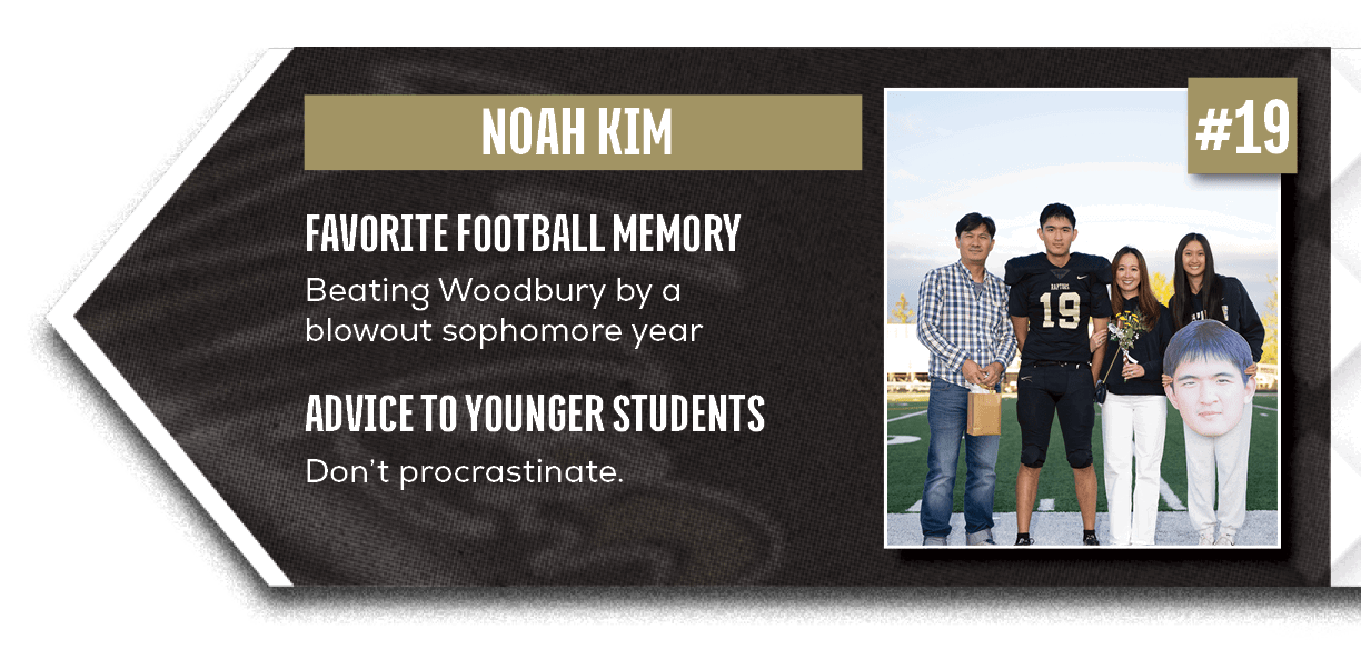 Don’t procrastinate.,Beating Woodbury by a blowout sophomore year,ADVICE TO YOUNGER STUDENTS,FAVORITE FOOTBALL MEMOR