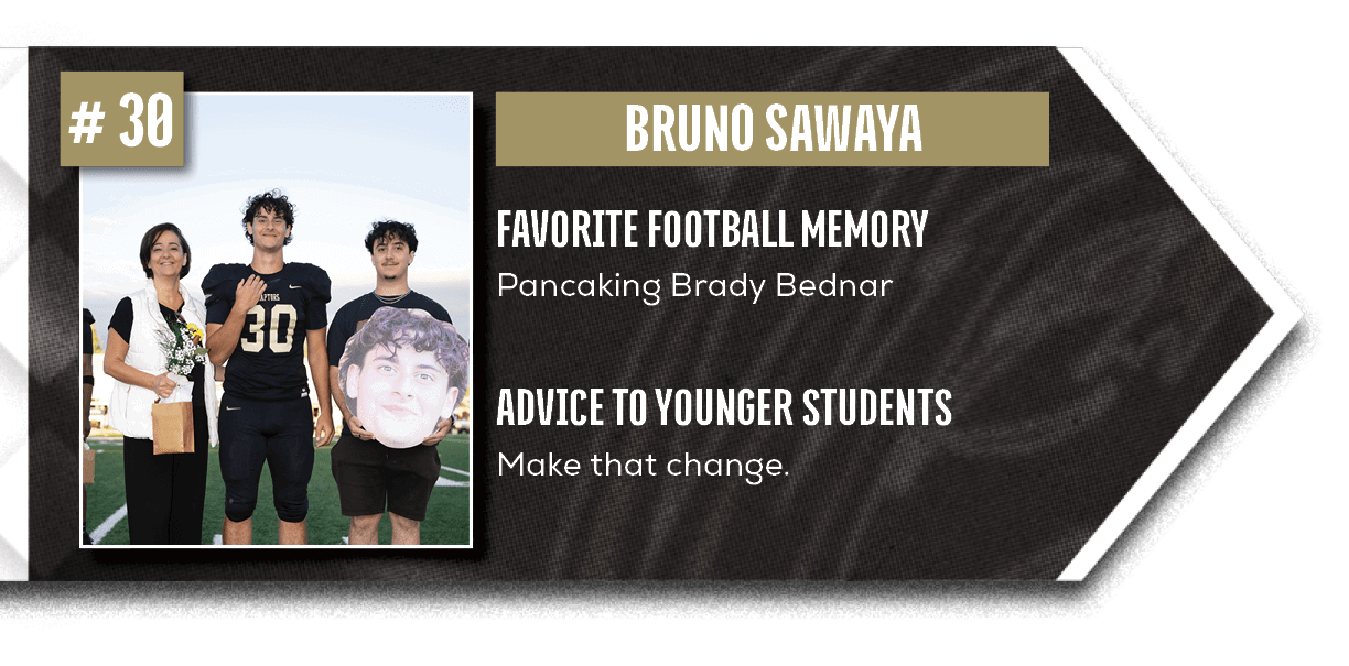 Make that change.,Pancaking Brady Bednar,ADVICE TO YOUNGER STUDENTS,FAVORITE FOOTBALL MEMOR