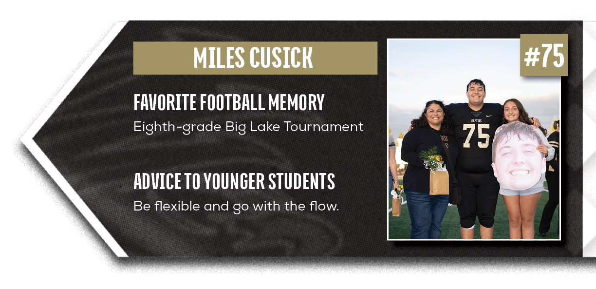 Be flexible and go with the flow.,Eighth grade Big Lake Tournament,ADVICE TO YOUNGER STUDENTS,FAVORITE FOOTBALL MEMOR