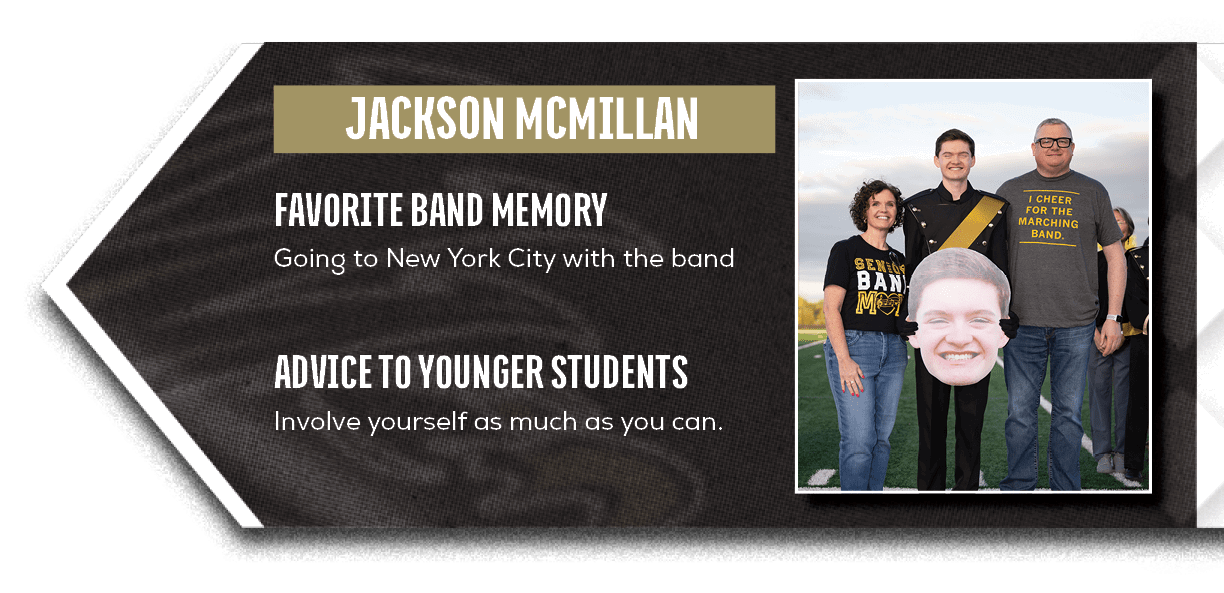 Involve yourself as much as you can.,Going to New York City with the band,ADVICE TO YOUNGER STUDENTS,FAVORITE BAND MEMOR