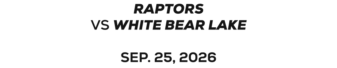 Raptors VS WHITE BEAR LAKE SEP. 25, 2026 
