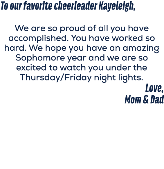 To our favorite cheerleader Kayeleigh, We are so proud of all you have accomplished. You have worked so hard. We hope...