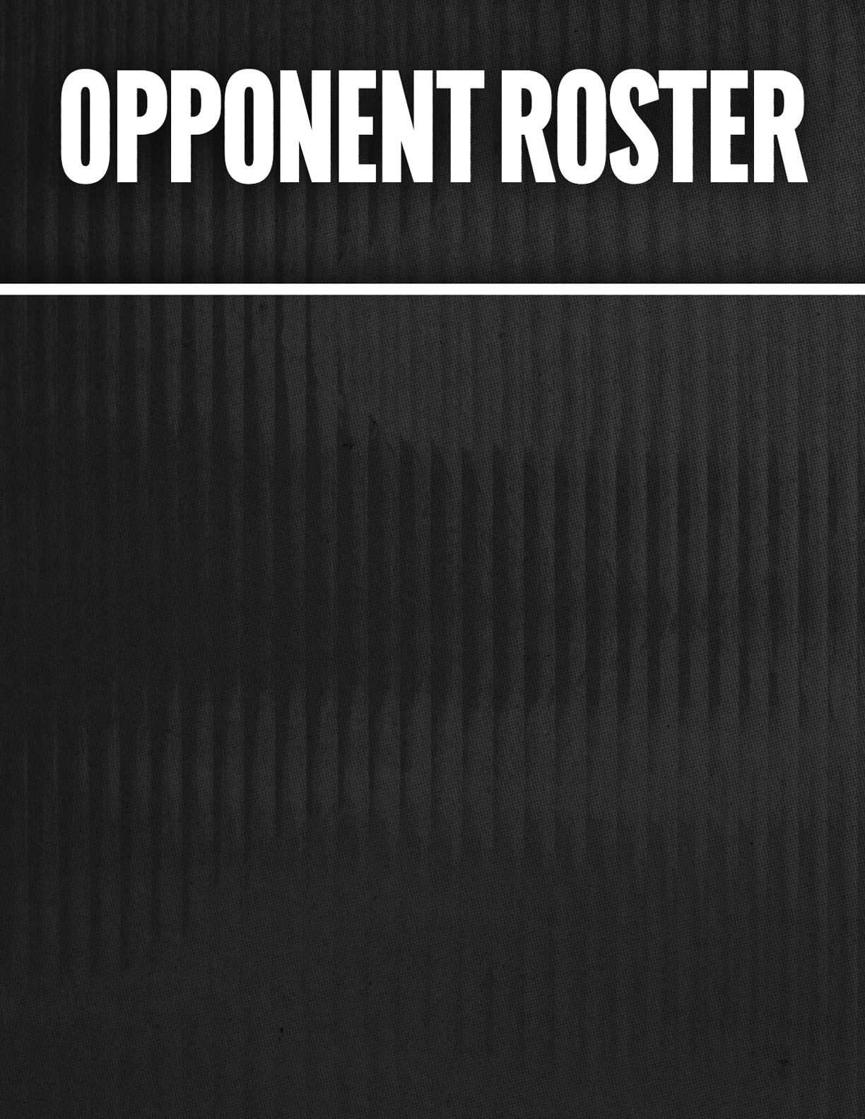The image displays the bold white text “OPPONENT ROSTER" on a dark textured background with a horizontal white line beneath the text. Description generated by AI