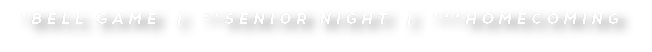 *Bell Game | **Senior Night | ***homecoming