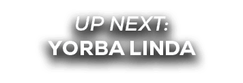 UP NEXT: YORBA LINDA