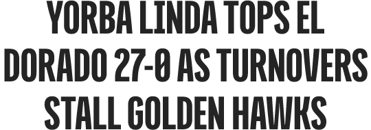 Yorba Linda tops El Dorado 27 0 as turnovers stall Golden Hawks