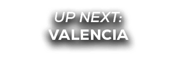 UP NEXT: VALENCIA