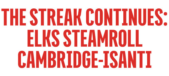 The Streak Continues: Elks Steamroll Cambridge Isanti