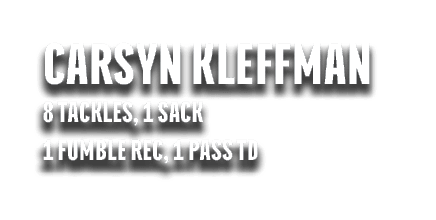 carsyn kleffman 8 tackles, 1 sack 1 fumble rec, 1 pass td