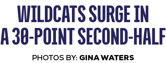 photos by: gina waters,Wildcats surge in a 30 point second hal