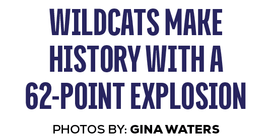 photos by: gina waters,wildcats make history with a 62 point explosio