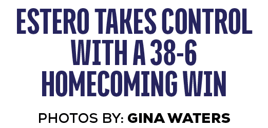 photos by: gina waters,estero takes control with a 38 6 homecoming wi