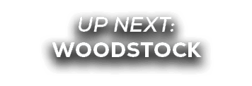 UP NEXT: woodstock
