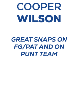 cooper wilson Great snaps on FG/PAT and on punt team