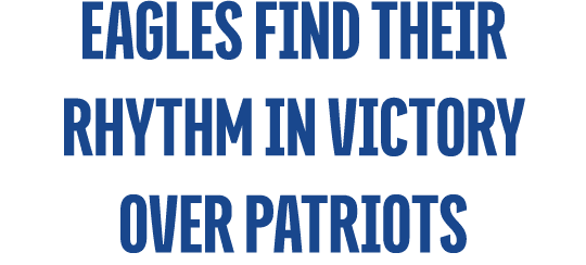 Eagles find their rhythm in Victory Over Patriots