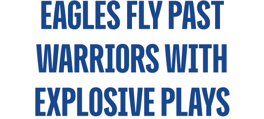 Eagles fly past warriors with explosive plays