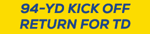 94 yd kick off return for td