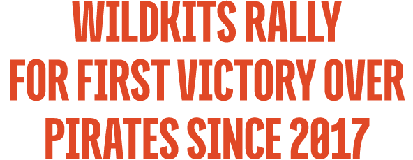 WILDKITS RALLY FOR FIRST VICTORY OVER PIRATES SINCE 2017