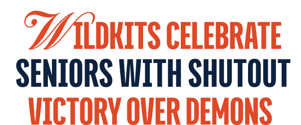 WILDKITS CELEBRATE SENIORS WITH SHUTOUT VICTORY OVER DEMONS