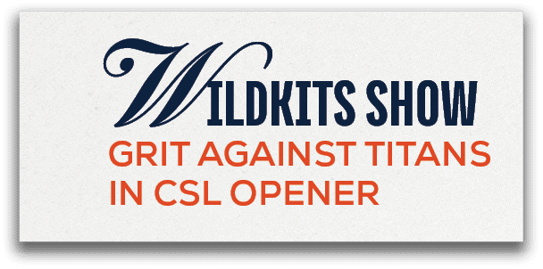 ,Wildkits SHOW GRIT AGAINST TITANS in csl opene
