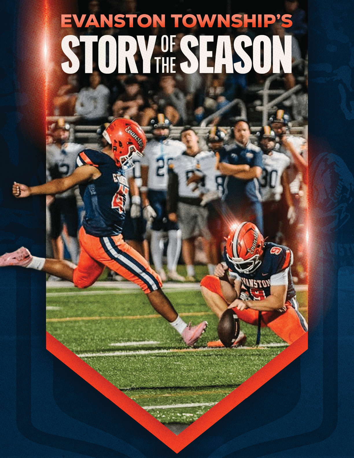 Two football players in orange and navy uniforms are performing a field goal kick during a game with spectators in the background and the text “Evanston Township's Story of the Season" above them. Description generated by AI