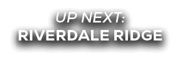 UP NEXT: riverdale ridge