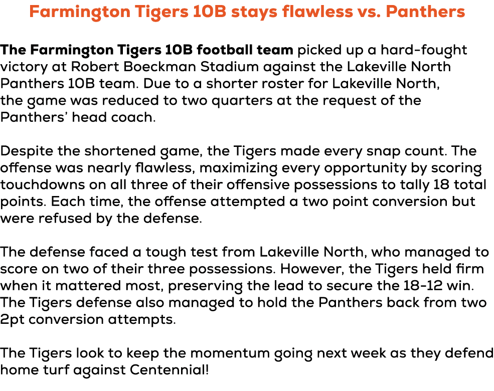 Farmington Tigers 10B stays flawless vs. Panthers The Farmington Tigers 10B football team picked up a hard fought vic...