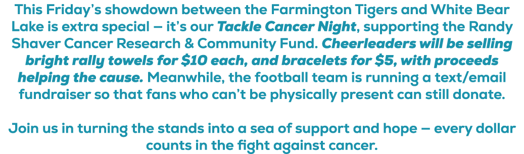 This Friday’s showdown between the Farmington Tigers and White Bear Lake is extra special — it’s our Tackle Cancer Ni...