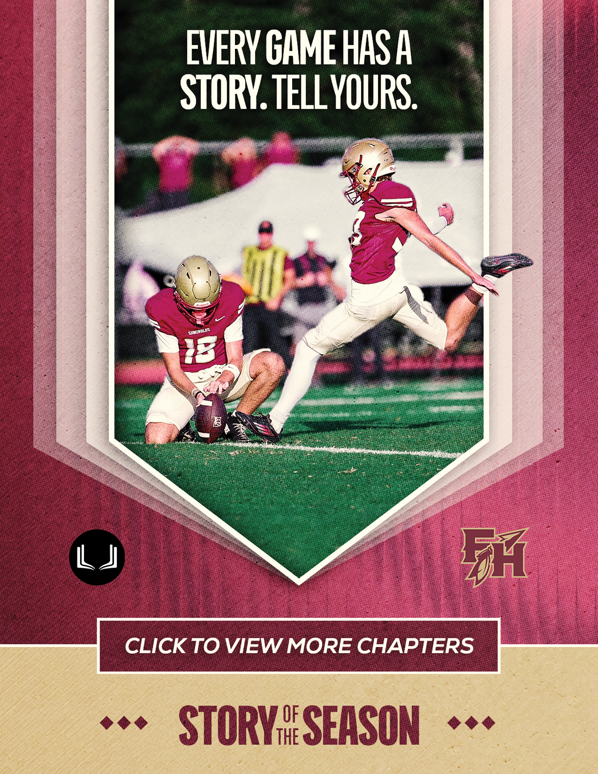 Two athletes in football uniforms are on a field with one holding the ball for a kick while the other is in mid-kick, accompanied by the text “Every game has a story. Tell yours." and a prompt to view more chapters of "Story of the Season." Description generated by AI
