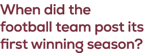 When did the football team post its first winning season?