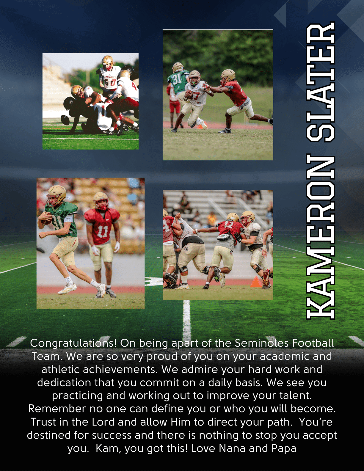 Four action shots of people playing football are arranged on a dark background with the name Kameron Slater vertically displayed and a congratulatory message praising academic and athletic achievements along with encouragement and love from family. Description generated by AI