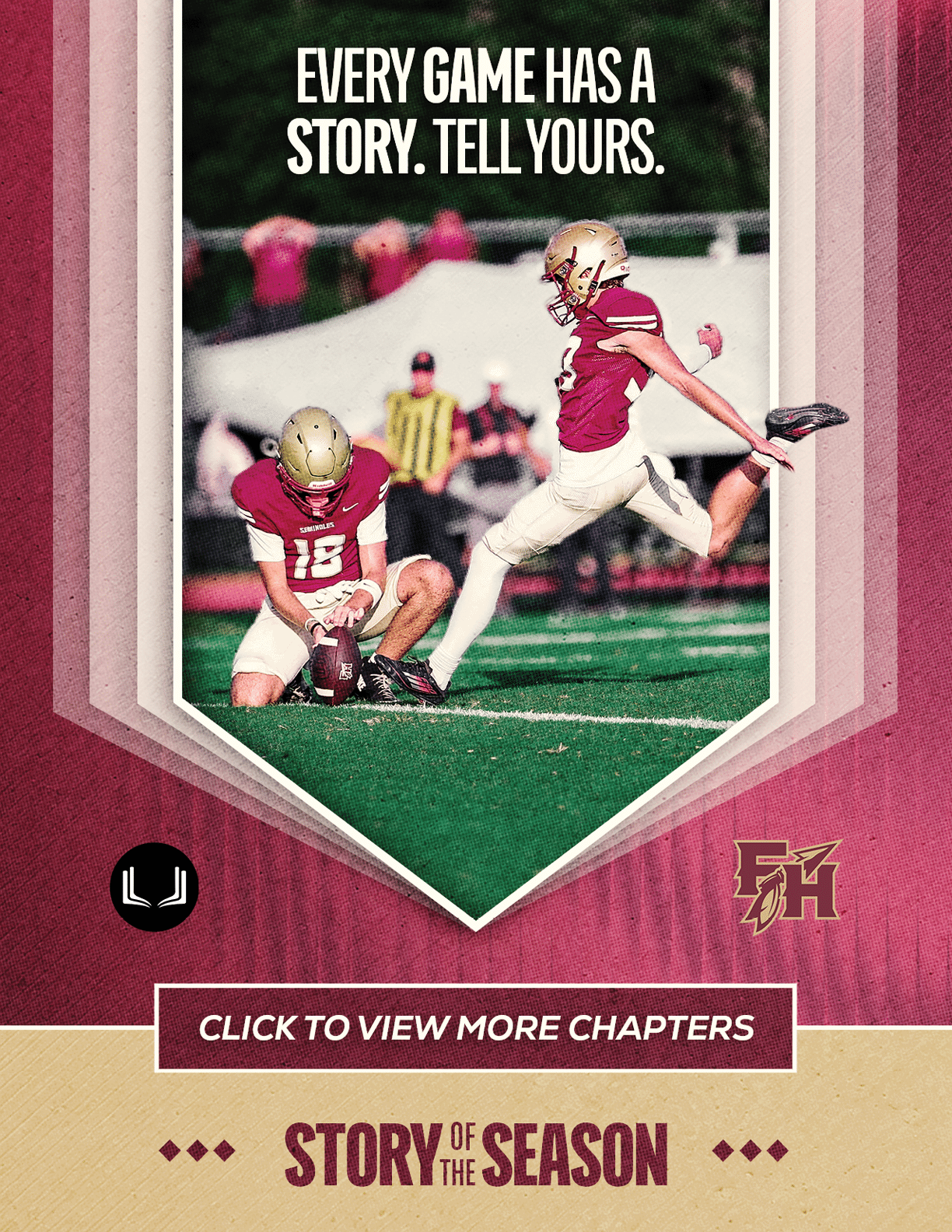 Two athletes in football uniforms are on a field with one holding the ball for a kick while the other is in mid-kick, accompanied by the text “Every game has a story. Tell yours." and a prompt to view more chapters of "Story of the Season." Description generated by AI