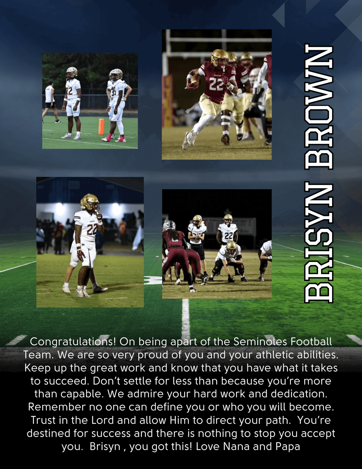 Four photos of people in football uniforms playing on a field are arranged in a collage with the name Brisyn Brown and a congratulatory message from Nana and Papa praising athletic abilities, hard work, dedication, and faith. Description generated by AI