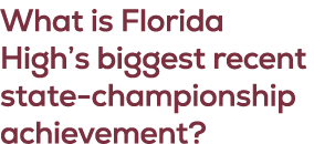 What is Florida High’s biggest recent state championship achievement?