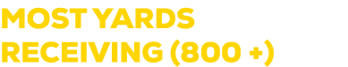 MOST YARDS RECEIVING (800 +)