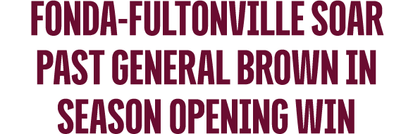 Fonda Fultonville Soar Past General Brown in Season Opening Win