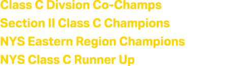 Class C Divsion Co Champs Section II Class C Champions NYS Eastern Region Champions NYS Class C Runner Up 