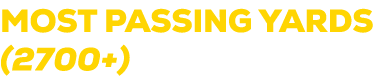 MOST PASSING YARDS (2700+)