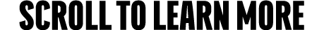 scroll TO LEARN more