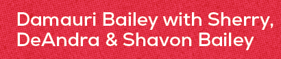 Damauri Bailey with Sherry, DeAndra & Shavon Baile