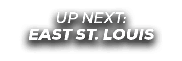 UP NEXT: east st. louis