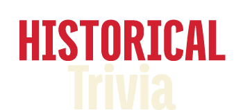 HISTORICAL Trivia